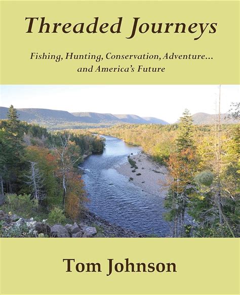 Threaded Journeys Fishing Hunting Conservation Adventureand America s Future
