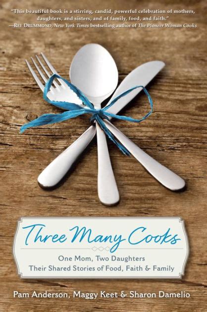 Three Many Cooks One Mom Two Daughters Their Shared Stories of Food Faith and Family PDF