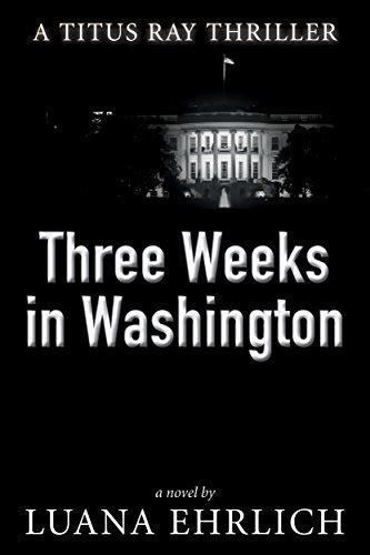 Three Weeks in Washington A Titus Ray Thriller Volume 3 Doc