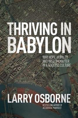 Thriving in Babylon Why Hope Humility and Wisdom Matter in a Godless Culture Reader
