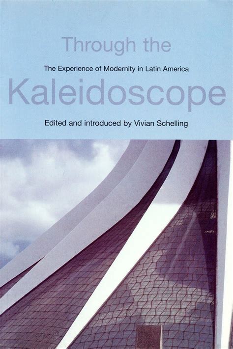 Through the Kaleidoscope The Experience of Modernity in Latin America Reader