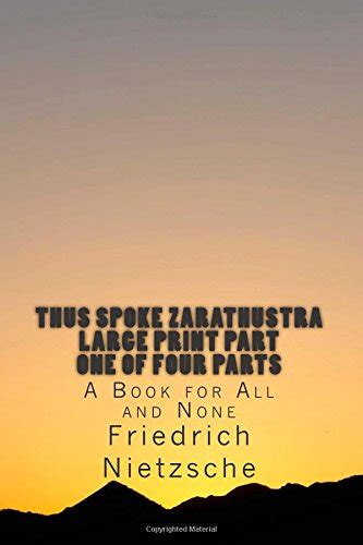 Thus Spoke Zarathustra LARGE PRINT Part One of Four Parts A Book for All and None Reader