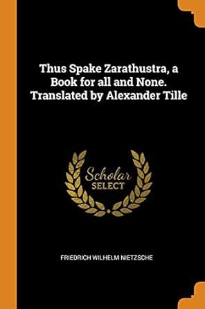 Thus spake Zarathustra a book for all and none Translated by Alexander Tille PDF