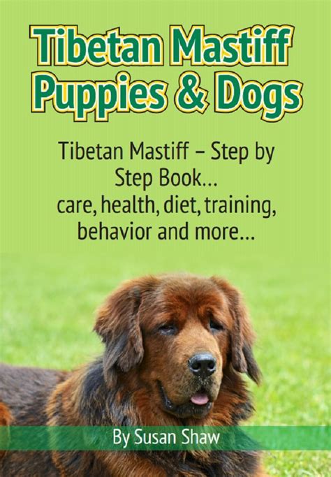 Tibetan Mastiff Puppies and Dogs Tibetan Mastiff Step by Step Book care health diet training behavior and more by Susan Shaw 2014-07-11 Kindle Editon