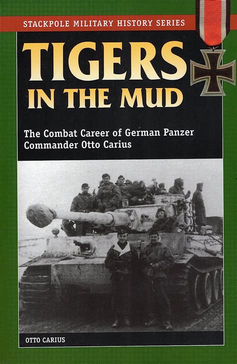 Tigers in the Mud The Combat Career of German Panzer Commander Otto Carius Kindle Editon