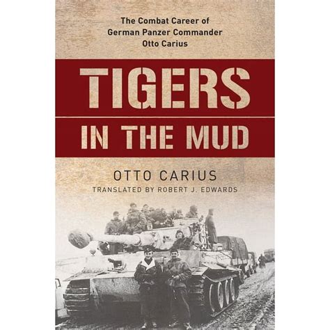 Tigers in the Mud The Combat Career of German Panzer Commander Otto Carius Kindle Editon