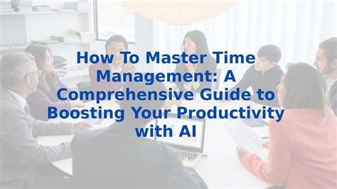 Time Management: A Comprehensive Guide to Mastering Your Time and Boosting Your Productivity