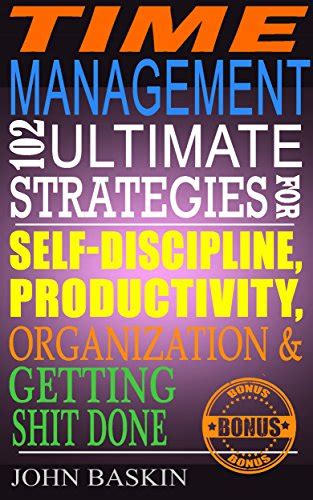 Time Management 102 Ultimate Strategies for Self-Discipline Productivity Organization and Getting Shit Done Procrastination Self-Control Achieve Your Done Increase Productivity Take Action PDF