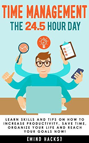 Time Management The 245 Hour Day Learn Time Management Skills and Tips on How to Increase Productivity Save Time Organize Your Life and Reach Your Get Things Done Organization Book 1 Kindle Editon