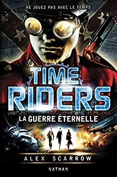 Time Riders Tome 4 La guerre éternelle La Bonne Education French Edition