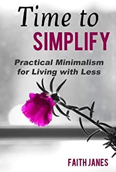 Time to Simplify Practical Minimalism for Living with Less Practical Minimalism Book Series 1 Reader