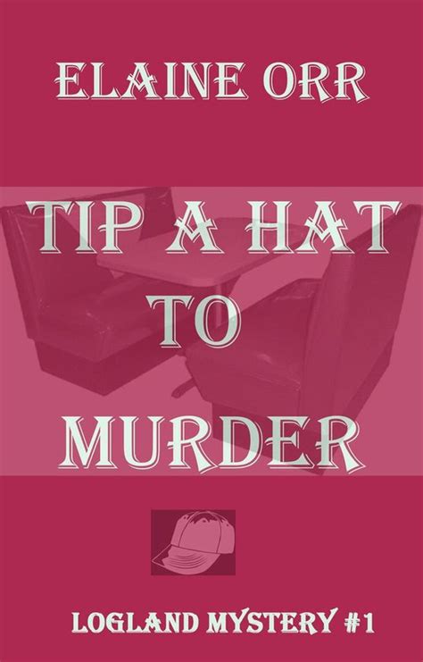 Tip a Hat to Murder Logland Mystery Series Reader