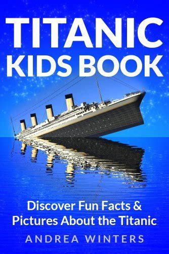 Titanic for Kids Book Discover The History of The Titanic Ship with Fun Facts and Pictures of It s Construction Maiden Voyage Passengers Sinking and More Titanic History PDF