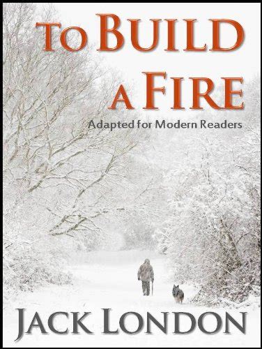 To Build A Fire Adapted for Modern Readers Annotated and Illustrated