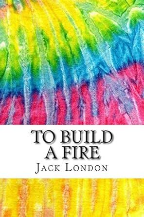 To Build a Fire Includes MLA Style Citations for Scholarly Secondary Sources Peer-Reviewed Journal Articles and Critical Academic Research Essays Squid Ink Classics Doc