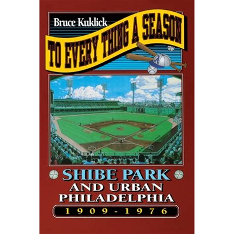 To Every Thing a Season Shibe Park and Urban Philadelphia, 1909-1976 Reader