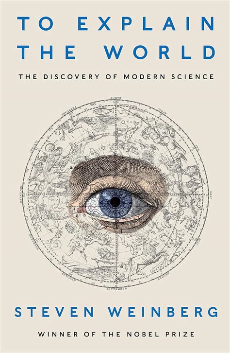 To Explain the World The Discovery of Modern Science Reader