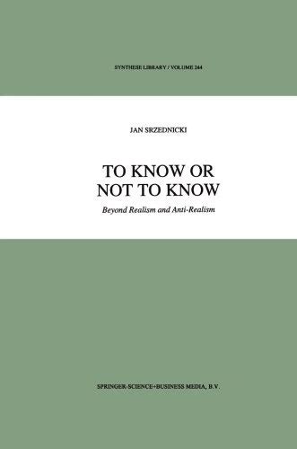 To Know or Not to Know Beyond Realism and Anti-Realism 1st Edition Kindle Editon