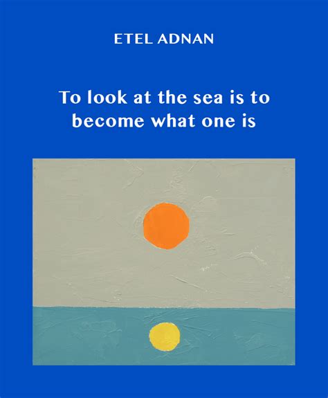 To Look At the Sea is to Become What One Is An Etel Adnan Reader Reader