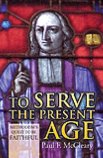 To Serve the Present Age Methodism's Quest to Be Faithful PDF