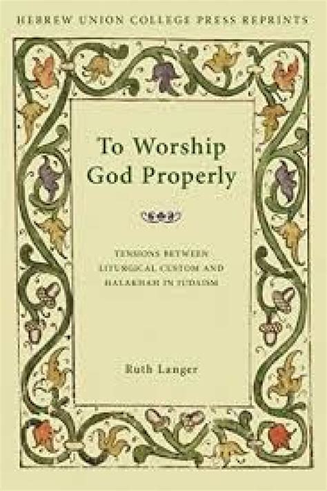 To Worship God Properly Tensions Between Litugical Custom and Halakhah in Judaism Epub