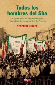 Todos los hombres del Sha All the Sha s Men Un Golpe de Estado Norteamericano y las Raices del Terror en Oriente Proximo An American Coup and the East Terror Historias Spanish Edition Epub