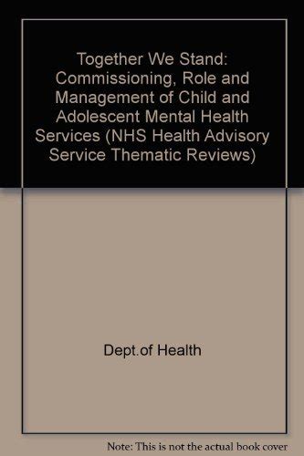 Together We Stand The Commissioning Role and Management of Child and Adolescent Mental Health Services NHS Health Advisory Service Thematic Reviews Reader