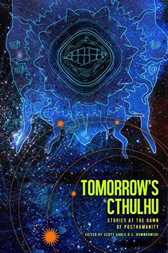 Tomorrow s Cthulhu Stories at the Dawn of Posthumanity PDF