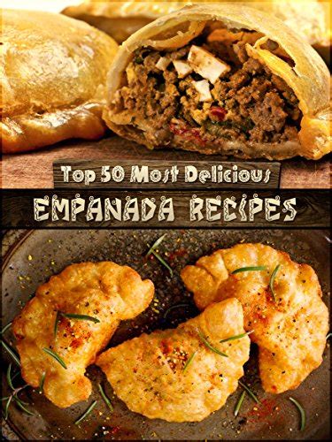 Top 50 Most Delicious Empanada Recipes Recipe Top 50 s Volume 30 Doc