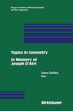 Topics in Geometry In Memory of Joseph DAtri Reader