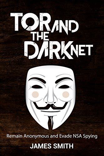 Tor and The Dark Net In 2018 Remain Anonymous Online and Evade NSA Spying Tor Dark Net Anonymous Online NSA Spying Kindle Editon