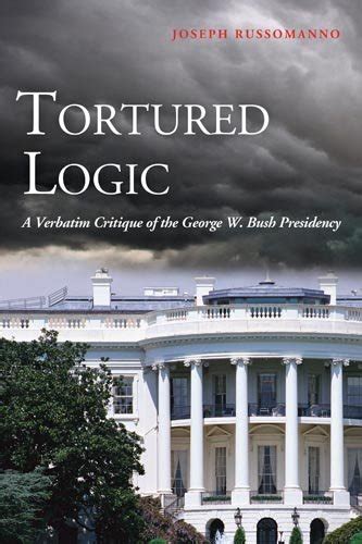 Tortured Logic A Verbatim Critique of the George W Bush Presidency Epub