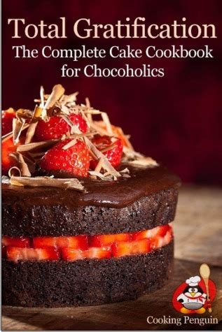 Total Gratification The Complete Cake Cookbook for Chocoholics PDF