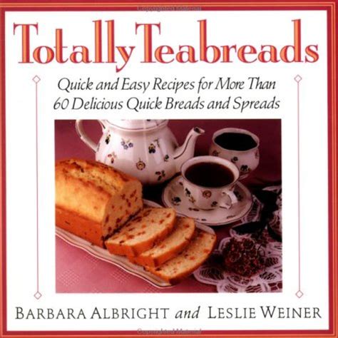 Totally Teabreads Quick and Easy Recipes For More Than 60 Delicious Quick Breads and Spreads Reader