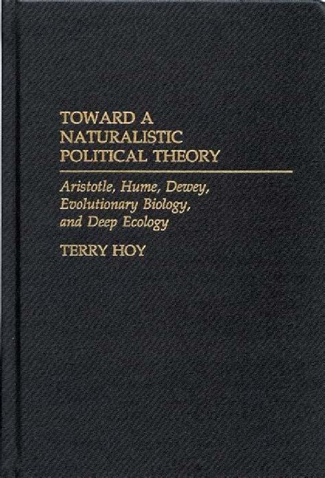 Toward a Naturalistic Political Theory Aristotle, Hume, Dewey, Evolutionary Biology, and Deep Ecolo Epub