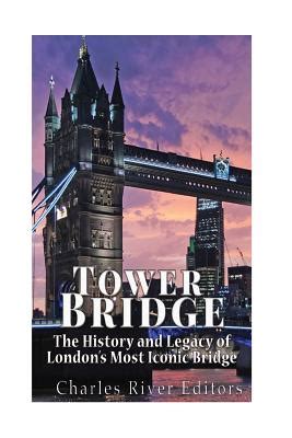 Tower Bridge The History and Legacy of Londons Most Iconic Bridge Reader