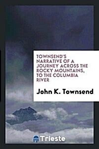 Townsend s Narrative of a Journey across the Rocky Mountains to the Columbia River Travel in America Doc