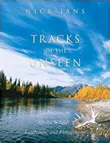 Tracks of the Unseen Meditations on Alaska Wildlife Landscape and Photography Kindle Editon