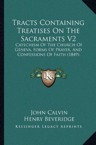 Tracts Containing Treatises On The Sacraments V2 Catechism Of The Church Of Geneva Forms Of Prayer And Confessions Of Faith 1849 Reader