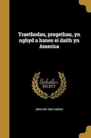 Traethodau Pregethau Yn Nghyd a Hanes Ei Daith Yn America Welsh Edition PDF