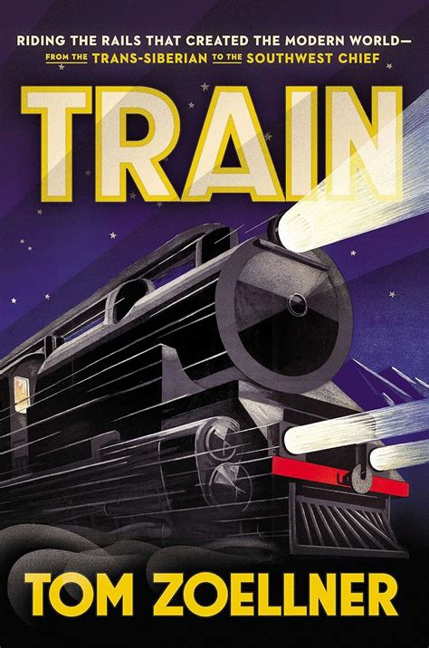 Train Riding the Rails That Created the Modern World-from the Trans-Siberian to the Southwest Chief Reader