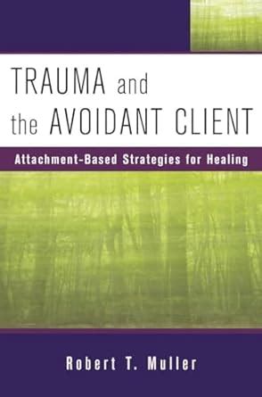 Trauma and the Avoidant Client: Attachment-Based Strategies for Healing Reader