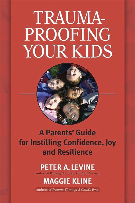 Trauma-Proofing Your Kids A Parents Guide for Instilling Confidence Joy and Resilience PDF