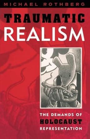 Traumatic Realism The Demands of Holocaust Representation Reader