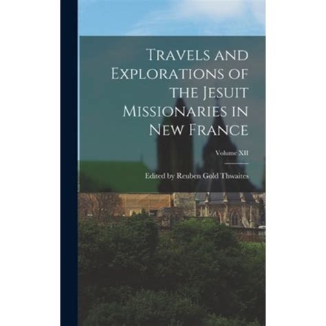 Travels and Explorations of the Jesuit Missionaries in New France... Reader
