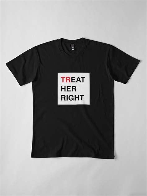 Treat Her Right: A Shirt That Promotes Respect and Equality