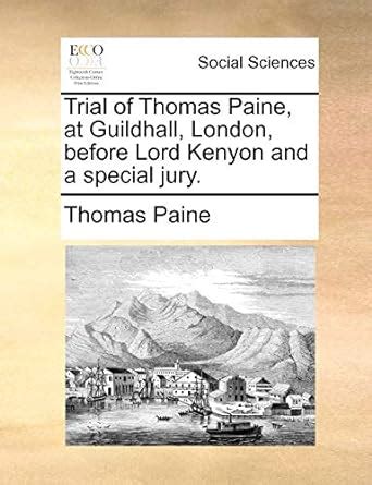 Trial of Thomas Paine at Guildhall London Before Lord Kenyon and a Special Jury PDF