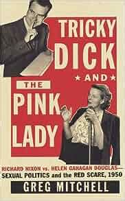 Tricky Dick and the Pink Lady Richard Nixon vs Helen Gahagan Douglas-Sexual Politics and the Red Scare 1950 PDF
