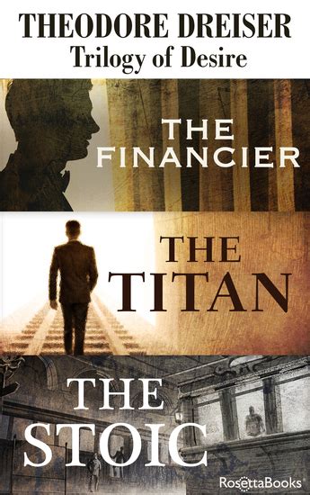 Trilogy of desire Three novels The Financier The Titan The Stoic PDF