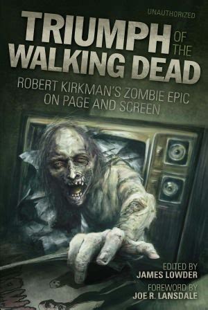 Triumph of The Walking Dead Robert Kirkman’s Zombie Epic on Page and Screen Kindle Editon